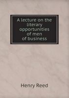A Lecture on the Literary Opportunities of Men of Business 5518934645 Book Cover
