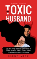 My Toxic Husband: Loving and Breaking Up with a Narcissistic Man—Start Your Psychopath-free Life Now! Based on a True Story 1087920450 Book Cover