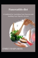Pancreatitis diet: A Cookbook for Nourishing Your Pancreas and Soothing Your Digestive System B0BZF8R473 Book Cover