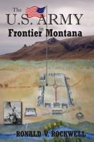 The U.S. Army in Frontier Montana: Volume I of II 1591520657 Book Cover