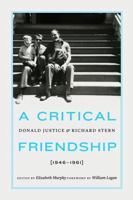 Critical Friendship: Donald Justice and Richard Stern, 1946-1961 0803245041 Book Cover