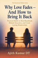 Why Love Fades — And How to Bring It Back: Practical Habits to Heal Heartbreak, Rebuild Attraction, and Create Lasting Relationships (From Heartbreak to Love Series) B0H2432RZG Book Cover