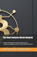 The Small Business Bitcoin Blueprint: The Must-Have Guide to Financial Freedom for Every Tradesperson, Independent Owner, and Self-Made Entrepreneur (The Bitcoin Life Series) B0GV41H5YS Book Cover
