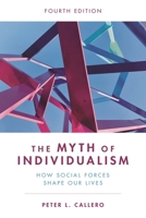 The Myth of Individualism: How Social Forces Shape Our Lives 0742599906 Book Cover