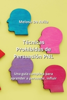Técnicas Prohibidas de Persuasión PNL: Una guía completa para aprender persuadir, influir B0CKX6TSF6 Book Cover
