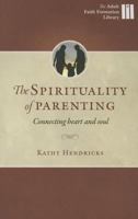 The Spirituality of Parenting: Connecting Heart and Soul 1627851275 Book Cover