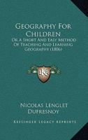 Geography for Children: Or a Short and Easy Method of Teaching and Learning Geography 1120623871 Book Cover