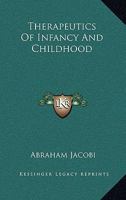 Therapeutics of Infancy and Childhood (Classic Reprint) 1358416818 Book Cover