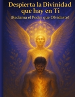 DESPIERTA LA DIVINIDAD QUE HAY EN TI: ¡Reclama el Poder que Olvidaste! (Spanish Edition) B0FHBFXRQP Book Cover