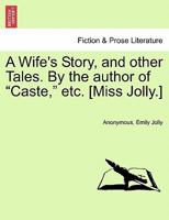 A Wife's Story, and Other Tales by the Author of 'Caste' 1241478465 Book Cover