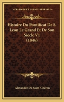 Histoire Du Pontificat De S. L�on-le-grand Et De Son Si�cle... 1166787958 Book Cover