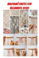 Macramé Knots for Beginners 2020: Step-by-Step Macramé Knots Guide to Make Your Handmade Project B08HTG6KM1 Book Cover