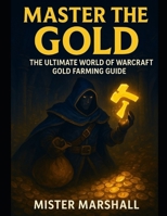 Master the Gold: The Ultimate World of Warcraft Gold Farming Guide B0FZ9SWH18 Book Cover