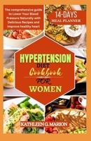 Hypertension Diet Cookbook for Women: The comprehensive guide to Lower Your Blood Pressure Naturally with Delicious Recipes and improve healthy heart B0CTQMM7FM Book Cover