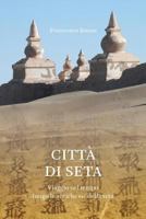 Citt� di Seta: Viaggio nel tempo lungo l'antica via della seta 1508435065 Book Cover