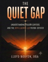 The Quiet Gap: Understanding Fusion Centers and the Intelligence-Led Patrol Officer B0HD2HSW89 Book Cover