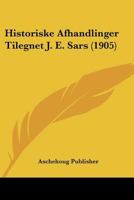 Historiske Afhandlinger Tilegnet J. E. Sars (1905) 1160122970 Book Cover