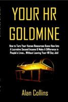 Your HR Goldmine: How to Turn Your Human Resources Know-How Into a Lucrative Second Income & Make A Difference in People's Lives...Without Leaving Your HR Day Job! 0615546714 Book Cover