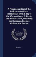 A Provisional List of the Balkan Ants (Hym. Formicidae) With a key to the Worker Caste. II. Key to the Worker Caste, Including the European Species Without the Iberian 1340319098 Book Cover