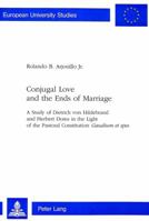 Conjugal Love And The Ends Of Marriage: A Study Of Dietrich Von Hildebrand And Herbert Doms In The Light Of The Pastoral Constitution Gaudium Et Spes 3906759792 Book Cover