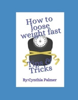 How To Loose Weight Fast: Tips & Tricks B0BQ9MBSMN Book Cover
