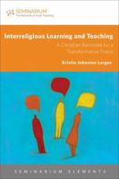 Interreligious Learning and Teaching: A Christian Rationale for a Transformative Praxis 1451488777 Book Cover