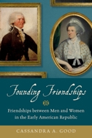 Founding Friendships: Friendships between Men and Women in the Early American Republic 0190672153 Book Cover