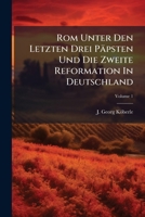 Rom Unter Den Letzten Drei P�psten Und Die Zweite Reformation In Deutschland, Volume 1 1275494358 Book Cover