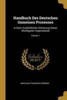 Handbuch Des Deutschen Gemeinen Prozesses: In Einer Ausf�hrlichen Er�rterung Seiner Wichtigsten Gegenst�nde; Volume 1 1246263637 Book Cover