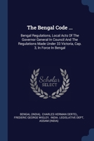 The Bengal Code ...: Bengal Regulations, Local Acts Of The Governor General In Council And The Regulations Made Under 33 Victoria, Cap. 3, In Force In Bengal 1377231062 Book Cover