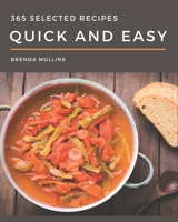 365 Selected Quick And Easy Recipes: A Quick And Easy Cookbook Everyone Loves! B08GDK9KJ1 Book Cover