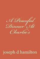 A Peaceful Dinner at Charlie's 1482737434 Book Cover
