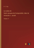 Le codex de Saint-Jacques-de-Compostelle, Liber de miraculis s. Jacobi: Volume 4 (French Edition) 3385067197 Book Cover