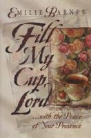 Fill My Cup, Lord: With the Peace of Your Presence 1565073584 Book Cover