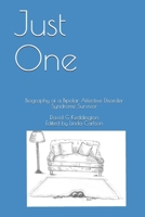 Just One: Biography of a Bipolar Affective Disorder Syndrome Survivor 1079115056 Book Cover