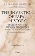 The Invention of Papal History: Onofrio Panvinio Between Renaissance and Catholic Reform 0198807007 Book Cover