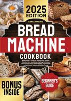 Bread Machine Cookbook: A Beginner's Guide to Stress-Free Baking. Discover the Secrets to Crafting Delicious Homemade Bread with Healthy Ingredients to Suit Every Taste and Dietary Need 3989356232 Book Cover