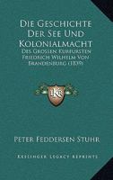 Die Geschichte der See- und Kolonialmacht des großen Kurfürsten Friedrich Wilhelm von Brandenburg. 1168391172 Book Cover