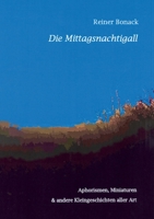 Die Mittagsnachtigall: Aphorismen, Miniaturen und andere Kleingeschichten aller Art (German Edition) 3758340470 Book Cover