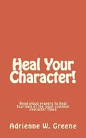 Heal Your Character!: Read-Aloud Prayers to Heal Fourteen of the Most Common Character Flaws 1544642016 Book Cover