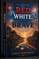 RED, WHITE, AND BRAVE: An Inspirational Tale of Ordinary Heroes on the Fourth of July B0H5BBHLD8 Book Cover