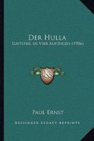 Der Hulla: Lustspiel In Vier Aufzugen (1906) 116043591X Book Cover