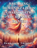 Breaking Demon Azazel's Chains with Archangel Haniel: Pendulum Therapy 6280160785 Book Cover