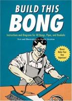 Build This Bong: Instructions and Diagrams for 40 Bongs, Pipes, and Hookahs (Diy) 0811855821 Book Cover