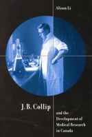 J.B. Collip and the Development of Medical Research in Canada: Extracts and Enterprise 0773526099 Book Cover
