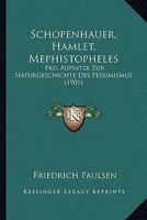 Schopenhauer, Hamlet, Mephistopheles: Frei Aufsatze Zur Naturgeschichte Des Pessimismus 1164899473 Book Cover