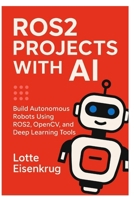 ROS2 PROJECTS WITH AI: Build Autonomous Robots Using ROS2, OpenCV, and Deep Learning Tools B0FNMTK5YP Book Cover
