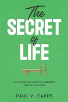The Secret of Life: Unlocking The Door To Happiness, Wealth & Success B0FQPSD97X Book Cover