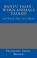 Bantu Tales: When Animals Talked: And Fetish Tales Facts Based 1533089884 Book Cover