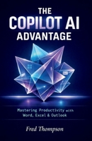The Copilot AI Advantage: A Practical Guide to Using AI Inside Word, Excel, Outlook, and the Modern Microsoft Workplace B0GFDR777M Book Cover
